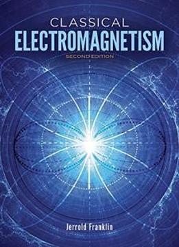 Classical Electromagnetism: Second Edition (dover Books On Physics)