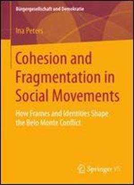 Cohesion And Fragmentation In Social Movements: How Frames And Identities Shape The Belo Monte Conflict (burgergesellschaft Und Demokratie)