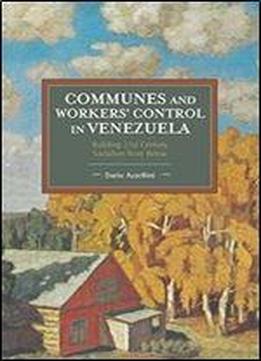 Communes And Workers' Control In Venezuela: Building 21st Century Socialism From Below (historical Materialism Book)