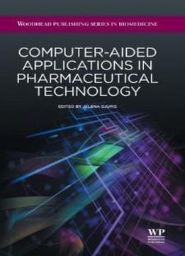 Computer-aided Applications In Pharmaceutical Technology (woodhead Publishing Series In Biomedicine)