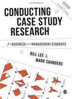 Conducting Case Study Research For Business And Management Students (Mastering Business Research Methods)