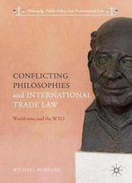 Conflicting Philosophies And International Trade Law: Worldviews And The Wto (Philosophy, Public Policy, And Transnational Law)