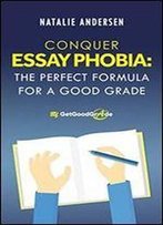 Conquer Essay Phobia: The Perfect Formula For A Good Grade