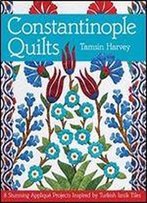 Constantinople Quilts: 8 Stunning Applique Projects Inspired By Turkish Iznik Tiles