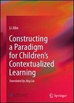 Constructing A Paradigm For Childrens Contextualized Learning