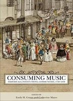 Consuming Music: Individuals, Institutions, Communities 1730-1830 (Eastman Studies In Music)