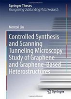 Controlled Synthesis And Scanning Tunneling Microscopy Study Of Graphene And Graphene-Based Heterostructures (Springer Theses)