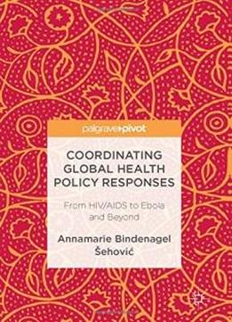 Coordinating Global Health Policy Responses: From Hiv/aids To Ebola And Beyond