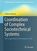 Coordination Of Complex Sociotechnical Systems: Self-Organisation Of Knowledge In Mok (Artificial Intelligence: Foundations, Theory, And Algorithms)