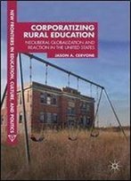 Corporatizing Rural Education: Neoliberal Globalization And Reaction In The United States