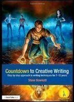 Countdown To Creative Writing: Step By Step Approach To Writing Techniques For 7-12 Years (Volume 1)