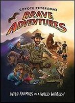 Coyote Peterson S Brave Adventures: Wild Animals In A Wild World