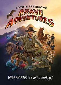 Coyote Peterson’s Brave Adventures: Wild Animals In A Wild World