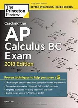 Cracking The Ap Calculus Bc Exam, 2018 Edition: Proven Techniques To Help You Score A 5 (college Test Preparation)