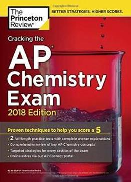 Cracking The Ap Chemistry Exam, 2018 Edition: Proven Techniques To Help You Score A 5 (college Test Preparation)
