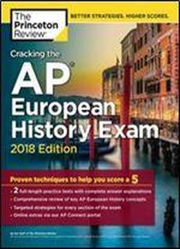 Cracking The Ap European History Exam, 2018 Edition: Proven Techniques To Help You Score A 5 (college Test Preparation)
