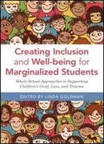 Creating Inclusion And Well-Being For Marginalized Students: Whole-School Approaches To Supporting Childrens Grief, Loss, And Trauma