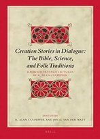 Creation Stories In Dialogue: The Bible, Science, And Folk Traditions: Radboud Prestige Lectures By R. Alan Culpepper (Biblical Interpretation)