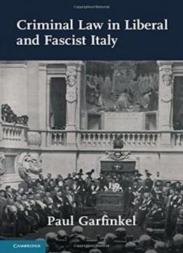 Criminal Law In Liberal And Fascist Italy (studies In Legal History)
