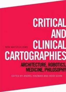 Critical And Clinical Cartographies: Architecture, Robotics, Medicine, Philosophy (new Materialisms)