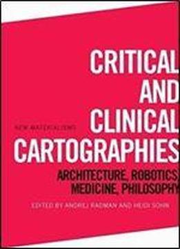 Critical And Clinical Cartographies: Architecture, Robotics, Medicine, Philosophy