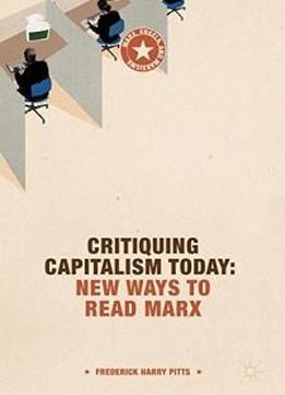 Critiquing Capitalism Today: New Ways To Read Marx (marx, Engels, And Marxisms)