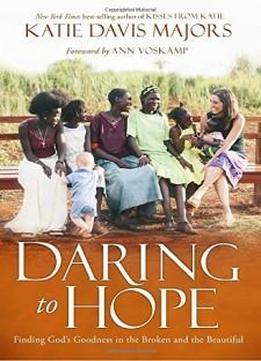 Daring To Hope: Finding God's Goodness In The Broken And The Beautiful