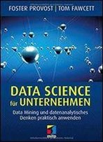 Data Science Fur Unternehmen: Data Mining Und Datenanalytisches Denken Praktisch Anwenden