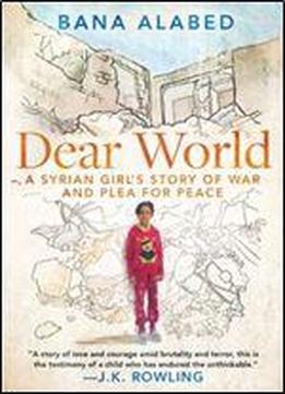 Dear World: A Syrian Girl S Story Of War And Plea For Peace