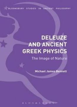 Deleuze And Ancient Greek Physics: The Image Of Nature (bloomsbury Studies In Ancient Philosophy)