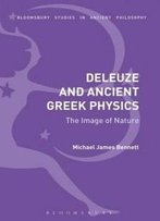 Deleuze And Ancient Greek Physics: The Image Of Nature (Bloomsbury Studies In Ancient Philosophy)