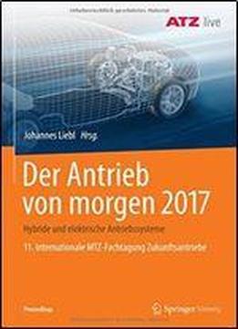 Der Antrieb Von Morgen 2017: Hybride Und Elektrische Antriebssysteme 11. Internationale Mtz-fachtagung Zukunftsantriebe (proceedings) (german And English Edition)