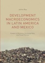 Development Macroeconomics In Latin America And Mexico: Essays On Monetary, Exchange Rate, And Fiscal Policies