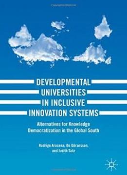 Developmental Universities In Inclusive Innovation Systems: Alternatives For Knowledge Democratization In The Global South