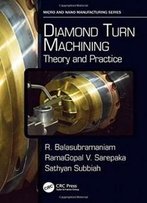 Diamond Turn Machining: Theory And Practice (Micro And Nanomanufacturing Series)