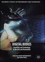 Digital Bodies: Creativity And Technology In The Arts And Humanities (Palgrave Studies In Performance And Technology)
