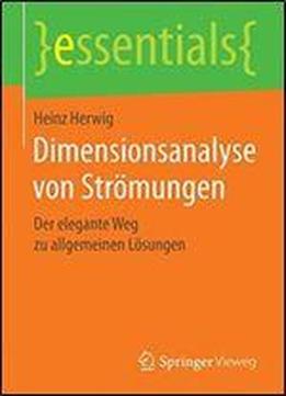 Dimensionsanalyse Von Stromungen: Der Elegante Weg Zu Allgemeinen Losungen (essentials)
