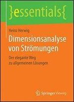 Dimensionsanalyse Von Stromungen: Der Elegante Weg Zu Allgemeinen Losungen (Essentials)