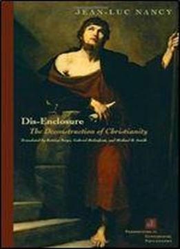 Dis-enclosure: The Deconstruction Of Christianity (perspectives In Continental Philosophy)