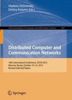 Distributed Computer And Communication Networks: 18th International Conference, Dccn 2015, Moscow, Russia, October 19-22, 2015, Revised Selected ... In Computer And Information Science)