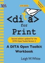 Dita For Print: A Dita Open Toolkit Workbook, Second Edition