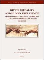 Divine Causality And Human Free Choice: Domingo Banez, Physical Premotion And The Controversy De Auxiliis Revisited (Brill's Studies In Intellectual History)