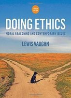 Doing Ethics: Moral Reasoning And Contemporary Issues (Fourth Edition)
