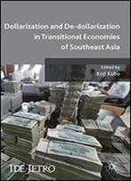 Dollarization And De-Dollarization In Transitional Economies Of Southeast Asia (Ide-Jetro Series)