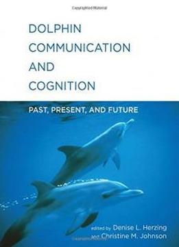 Dolphin Communication And Cognition: Past, Present, And Future (mit Press)