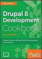 Drupal 8 Development Cookbook - Second Edition: Harness The Power Of Drupal 8 With This Recipe-Based Practical Guide
