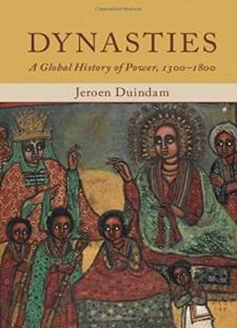 Dynasties: A Global History Of Power, 1300-1800