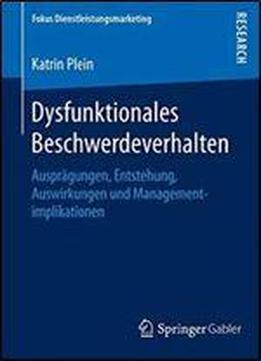 Dysfunktionales Beschwerdeverhalten: Auspragungen, Entstehung, Auswirkungen Und Managementimplikationen (fokus Dienstleistungsmarketing)