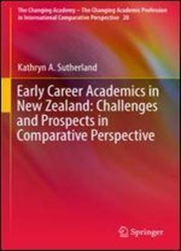 Early Career Academics In New Zealand: Challenges And Prospects In Comparative Perspective (the Changing Academy The Changing Academic Profession In International Comparative Perspective)