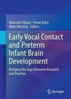 Early Vocal Contact And Preterm Infant Brain Development: Bridging The Gaps Between Research And Practice